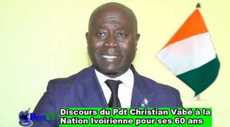 Discours du Pdt du RPCI AC Mr Christian Vabé à la nation ivoirienne pour ses 60 ans d'indépendance